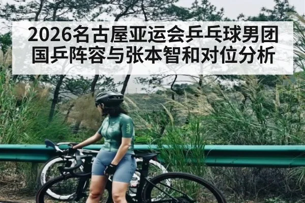 2026名古屋亚运会乒乓球男团国乒阵容与张本智和对位分析